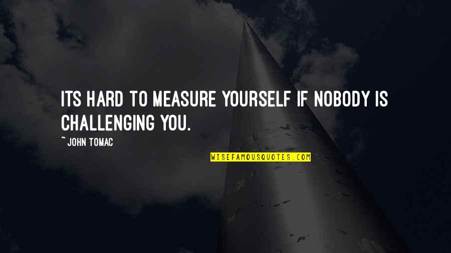 Narcissistic Sisters Quotes By John Tomac: Its hard to measure yourself if nobody is