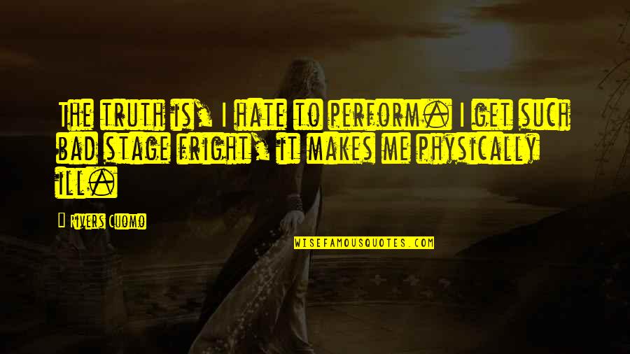 Narcissistic Supply Quotes By Rivers Cuomo: The truth is, I hate to perform. I Narcissistic Supply Quotes By Rivers Cuomo: The truth is, I hate to perform. I