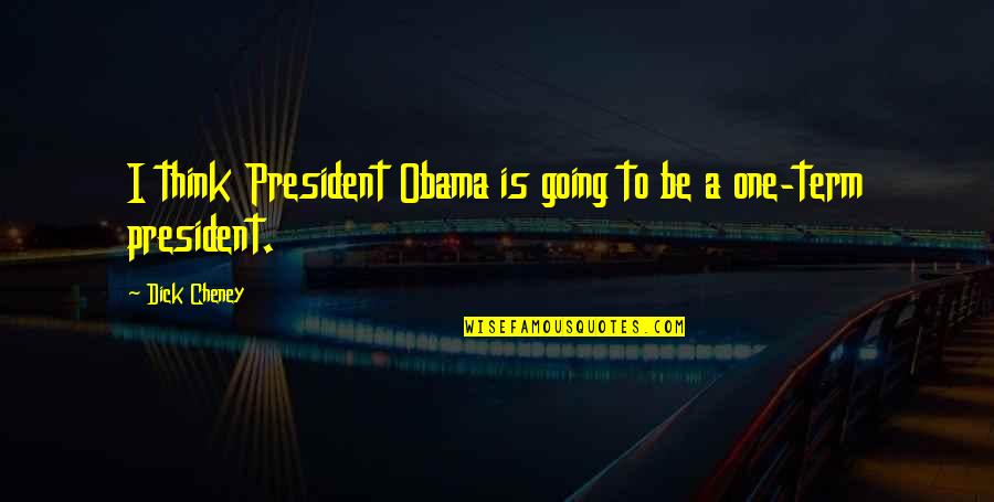 Narcissistically Defended Quotes By Dick Cheney: I think President Obama is going to be