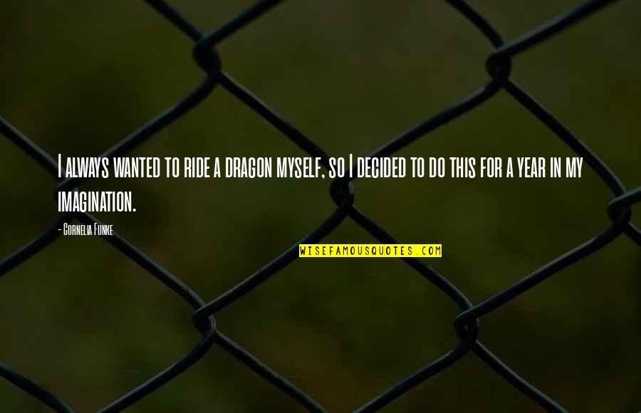 Narcissistically Injured Quotes By Cornelia Funke: I always wanted to ride a dragon myself, Narcissistically Injured Quotes By Cornelia Funke: I always wanted to ride a dragon myself,