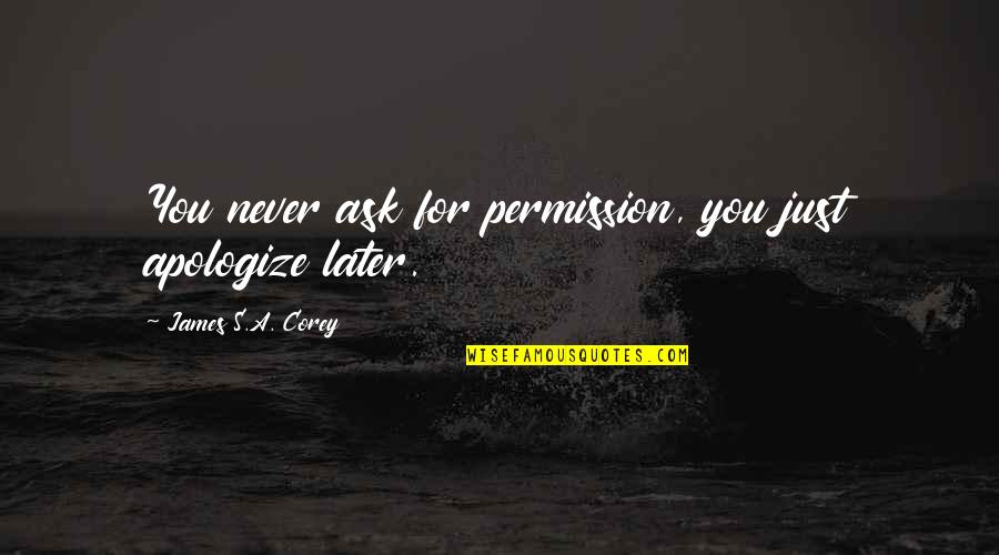 Narcissistically Wounded Quotes By James S.A. Corey: You never ask for permission, you just apologize Narcissistically Wounded Quotes By James S.A. Corey: You never ask for permission, you just apologize
