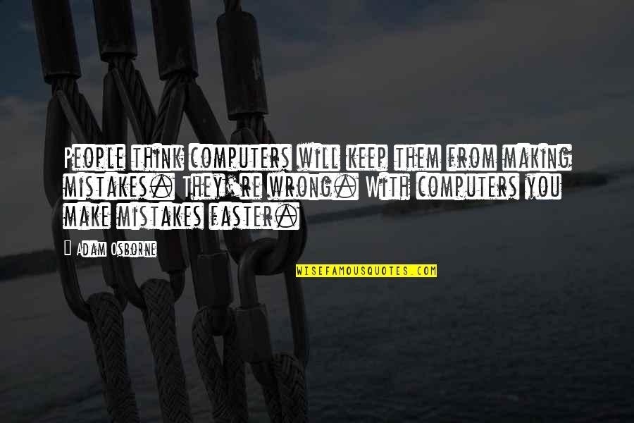Narcissists Quote Quotes By Adam Osborne: People think computers will keep them from making