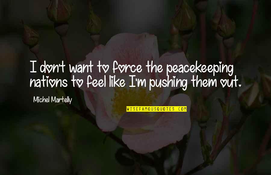 Narcissists Quote Quotes By Michel Martelly: I don't want to force the peacekeeping nations