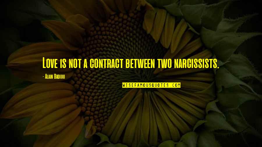 Narcissists Quotes By Alain Badiou: Love is not a contract between two narcissists. Narcissists Quotes By Alain Badiou: Love is not a contract between two narcissists.