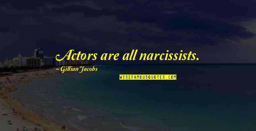 Narcissists Quotes By Gillian Jacobs: Actors are all narcissists.