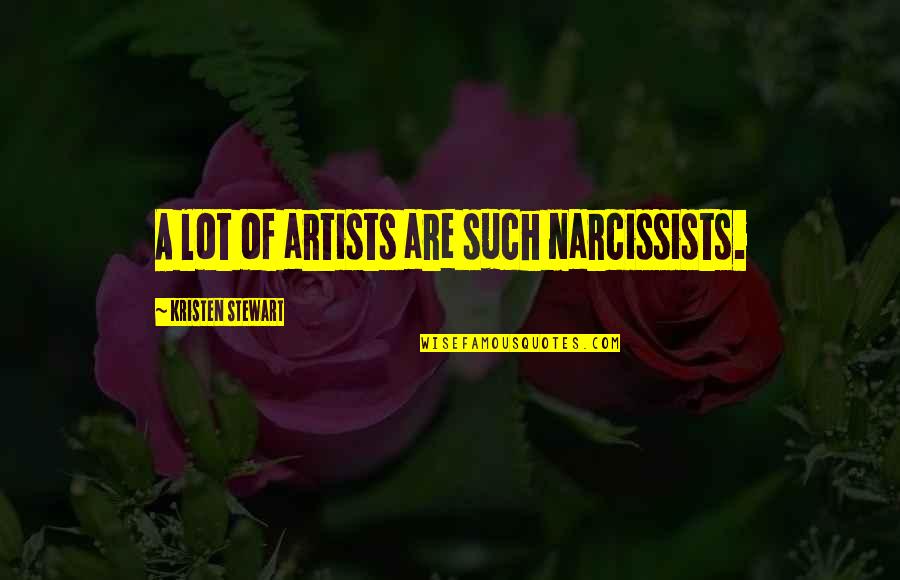 Narcissists Quotes By Kristen Stewart: A lot of artists are such narcissists.