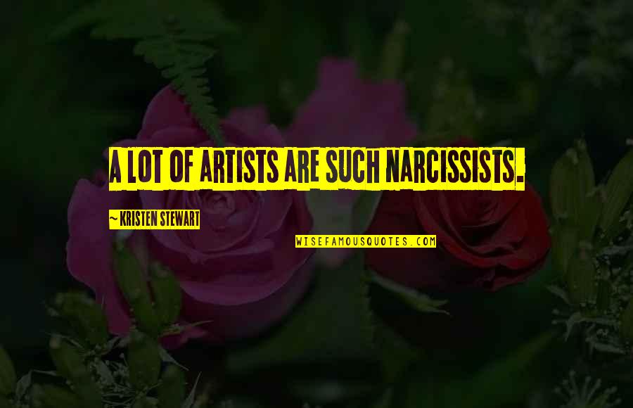 Narcissists Quotes By Kristen Stewart: A lot of artists are such narcissists. Narcissists Quotes By Kristen Stewart: A lot of artists are such narcissists.