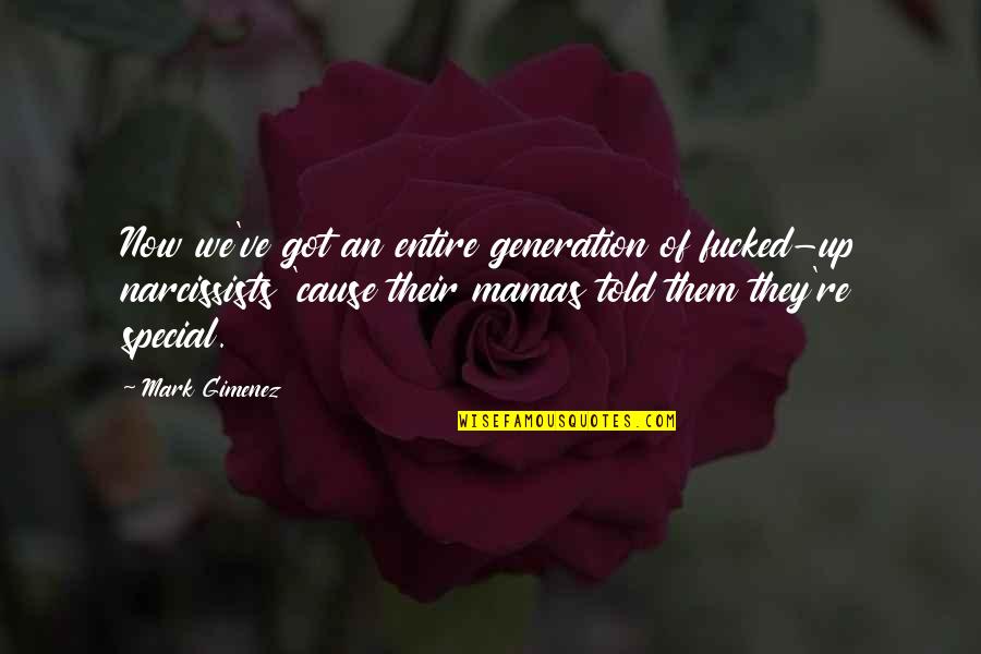 Narcissists Quotes By Mark Gimenez: Now we've got an entire generation of fucked-up Narcissists Quotes By Mark Gimenez: Now we've got an entire generation of fucked-up