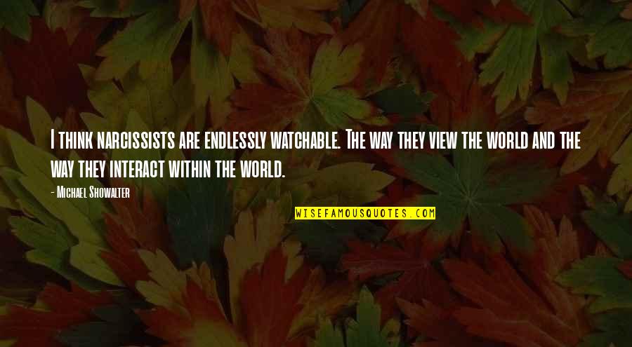 Narcissists Quotes By Michael Showalter: I think narcissists are endlessly watchable. The way Narcissists Quotes By Michael Showalter: I think narcissists are endlessly watchable. The way