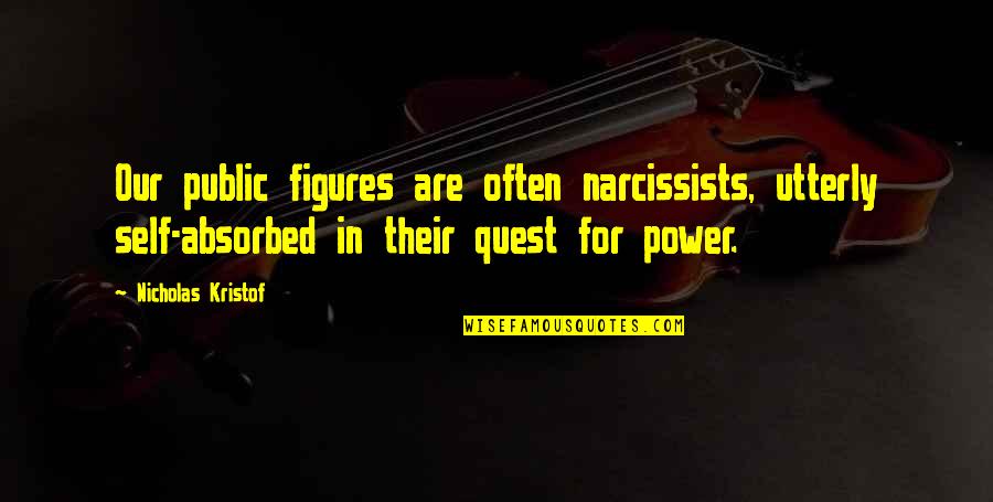 Narcissists Quotes By Nicholas Kristof: Our public figures are often narcissists, utterly self-absorbed