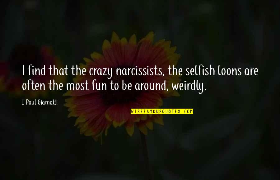 Narcissists Quotes By Paul Giamatti: I find that the crazy narcissists, the selfish Narcissists Quotes By Paul Giamatti: I find that the crazy narcissists, the selfish