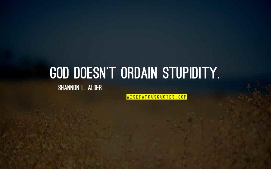 Narcissists Quotes By Shannon L. Alder: God doesn't ordain stupidity. Narcissists Quotes By Shannon L. Alder: God doesn't ordain stupidity.