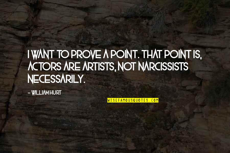 Narcissists Quotes By William Hurt: I want to prove a point. That point Narcissists Quotes By William Hurt: I want to prove a point. That point