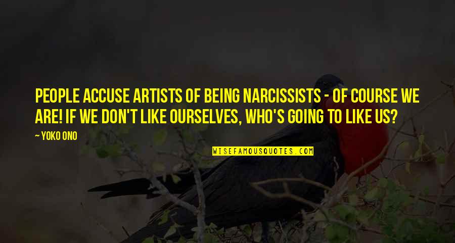 Narcissists Quotes By Yoko Ono: People accuse artists of being narcissists - of Narcissists Quotes By Yoko Ono: People accuse artists of being narcissists - of