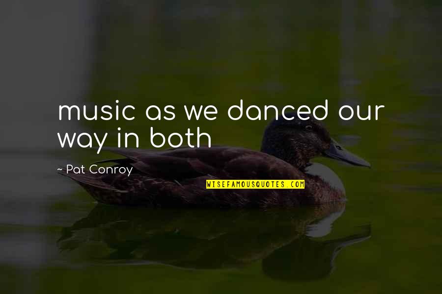 Narcissm Quotes By Pat Conroy: music as we danced our way in both