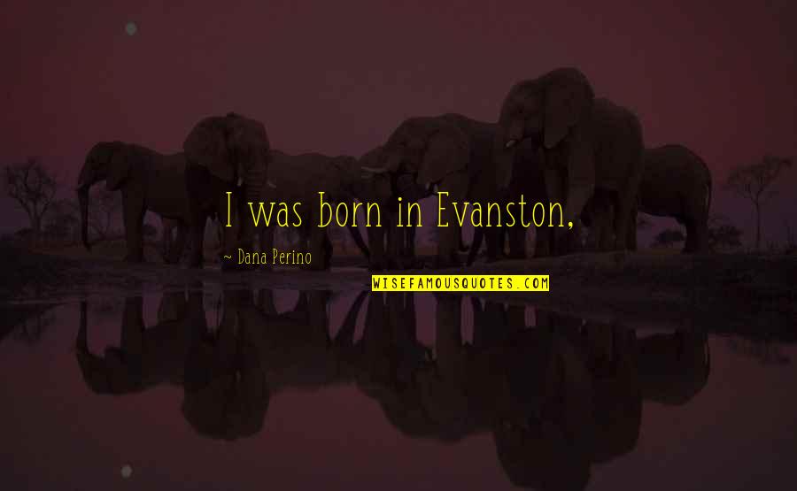 Narcissu Visual Novel Quotes By Dana Perino: I was born in Evanston, Narcissu Visual Novel Quotes By Dana Perino: I was born in Evanston,