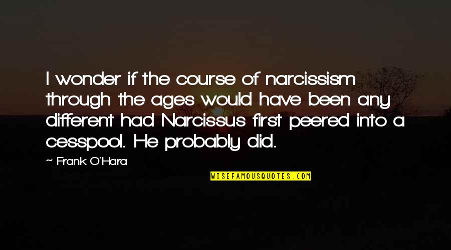 Narcissus's Quotes By Frank O'Hara: I wonder if the course of narcissism through