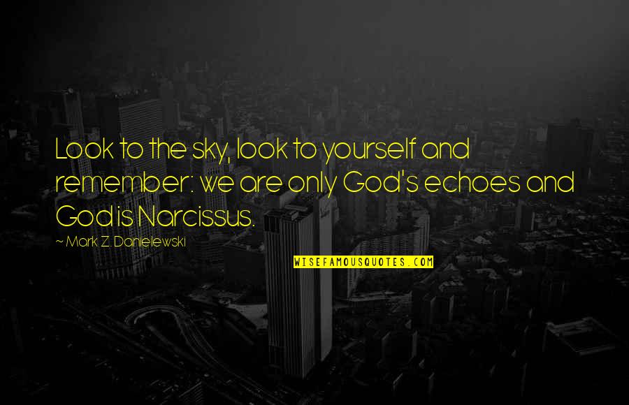 Narcissus's Quotes By Mark Z. Danielewski: Look to the sky, look to yourself and
