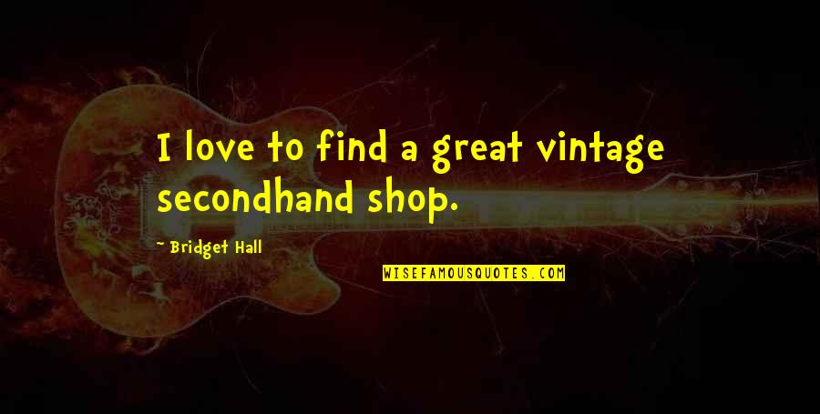 Narcist Quotes By Bridget Hall: I love to find a great vintage secondhand Narcist Quotes By Bridget Hall: I love to find a great vintage secondhand