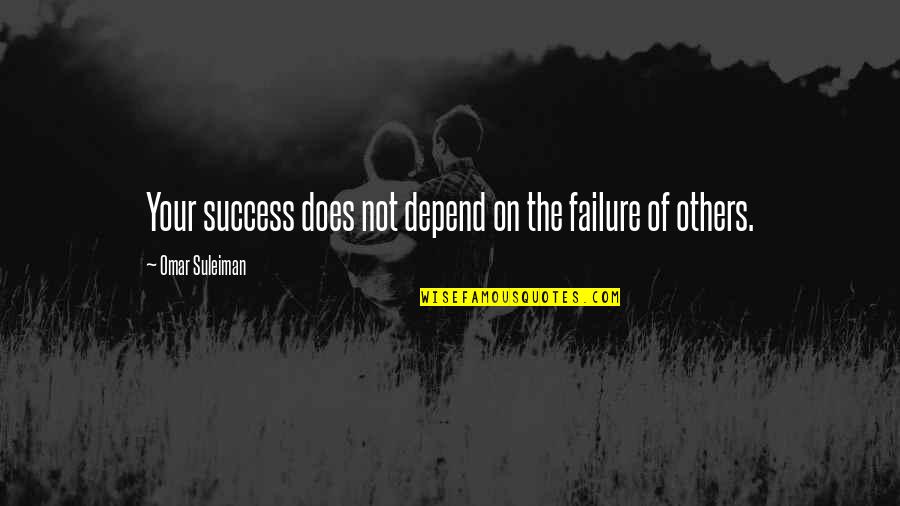 Narcist Quotes By Omar Suleiman: Your success does not depend on the failure Narcist Quotes By Omar Suleiman: Your success does not depend on the failure
