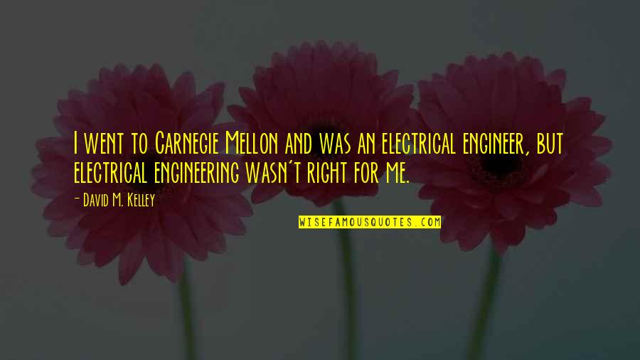 Narcita Youtube Quotes By David M. Kelley: I went to Carnegie Mellon and was an Narcita Youtube Quotes By David M. Kelley: I went to Carnegie Mellon and was an