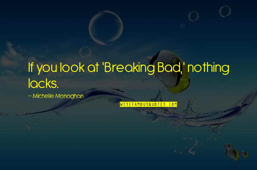 Narcita Youtube Quotes By Michelle Monaghan: If you look at 'Breaking Bad,' nothing lacks. Narcita Youtube Quotes By Michelle Monaghan: If you look at 'Breaking Bad,' nothing lacks.