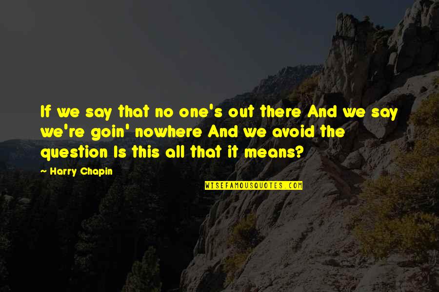 Narco Corridos Quotes By Harry Chapin: If we say that no one's out there