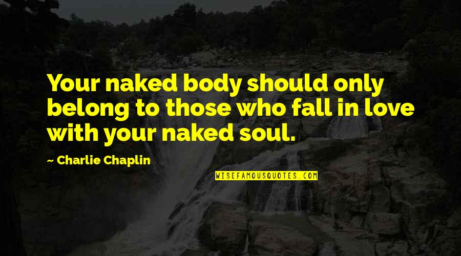 Narcoleptic Youth Quotes By Charlie Chaplin: Your naked body should only belong to those