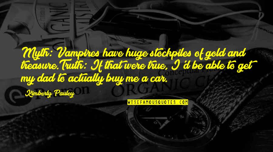Narcopolis Setting Quotes By Kimberly Pauley: Myth: Vampires have huge stockpiles of gold and