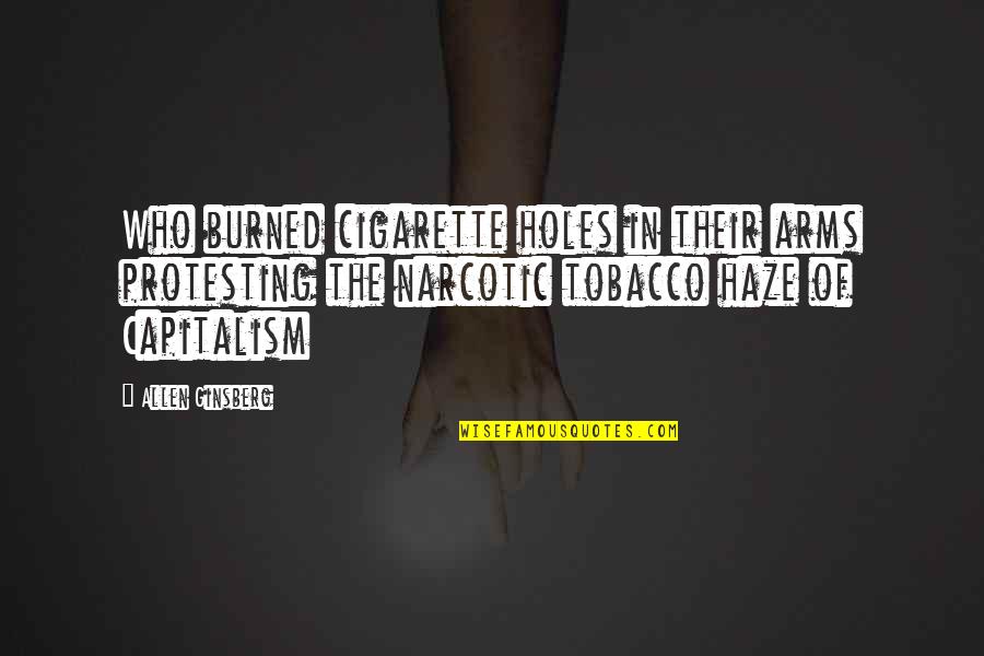 Narcotic Quotes By Allen Ginsberg: Who burned cigarette holes in their arms protesting