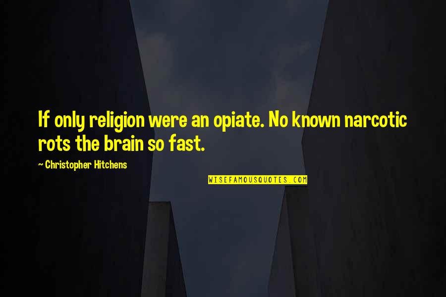 Narcotic Quotes By Christopher Hitchens: If only religion were an opiate. No known