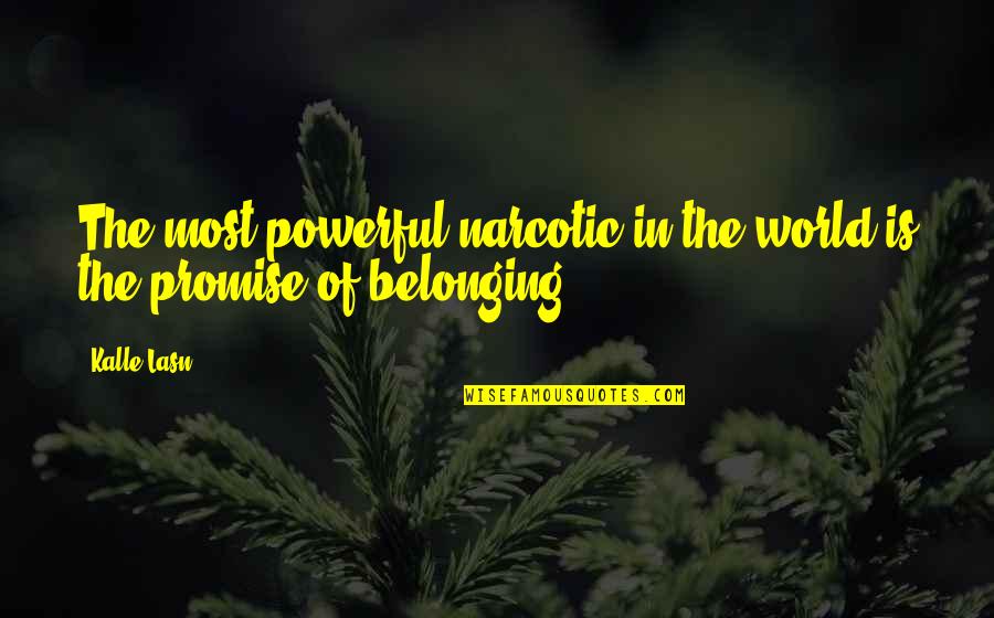 Narcotic Quotes By Kalle Lasn: The most powerful narcotic in the world is