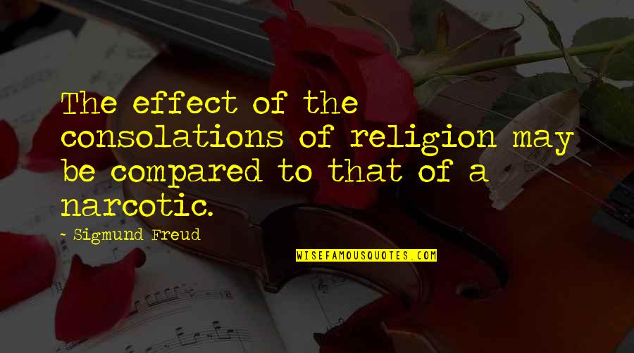 Narcotic Quotes By Sigmund Freud: The effect of the consolations of religion may