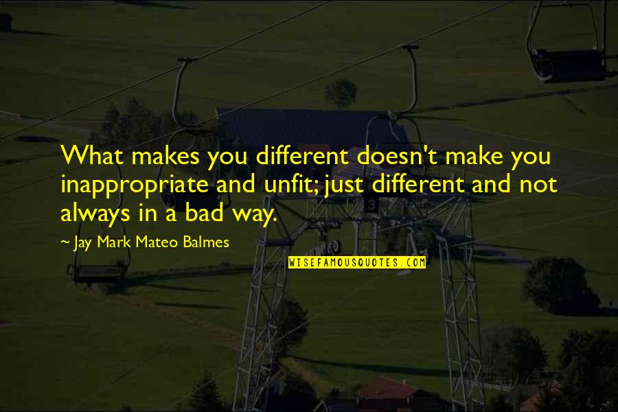 Narcoticism Quotes By Jay Mark Mateo Balmes: What makes you different doesn't make you inappropriate Narcoticism Quotes By Jay Mark Mateo Balmes: What makes you different doesn't make you inappropriate