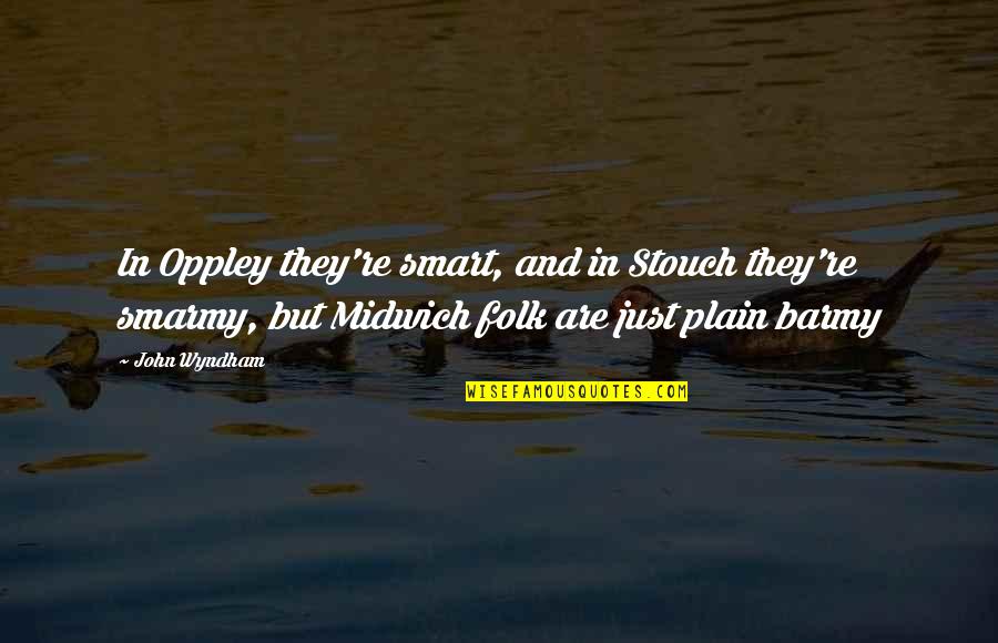 Narcoticism Quotes By John Wyndham: In Oppley they're smart, and in Stouch they're Narcoticism Quotes By John Wyndham: In Oppley they're smart, and in Stouch they're
