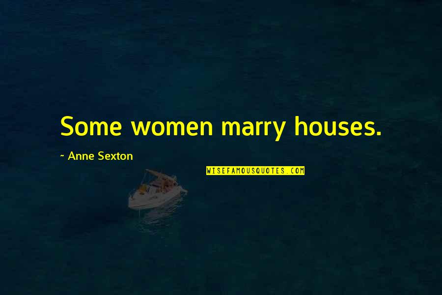 Narcotized Quotes By Anne Sexton: Some women marry houses.