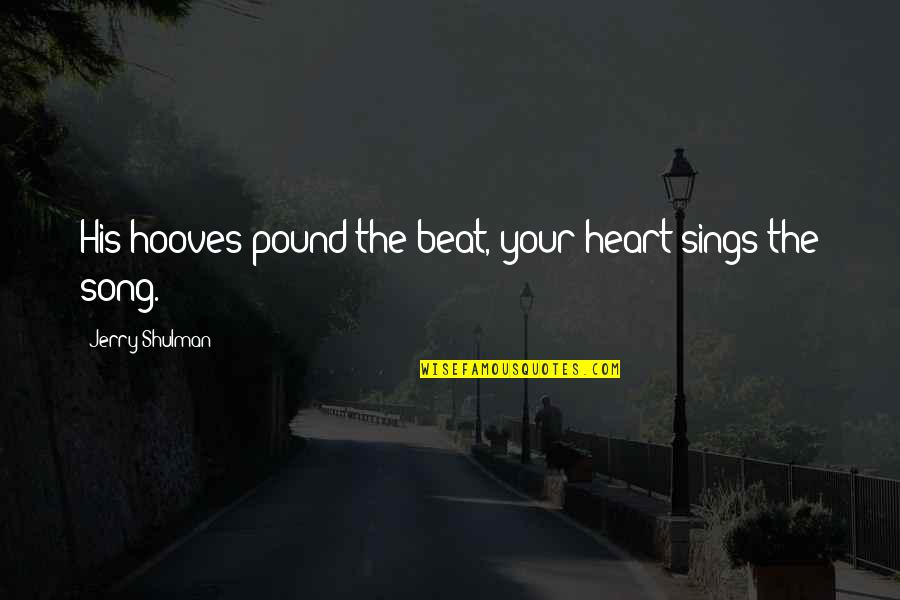 Narcotr Fico Quotes By Jerry Shulman: His hooves pound the beat, your heart sings Narcotr Fico Quotes By Jerry Shulman: His hooves pound the beat, your heart sings