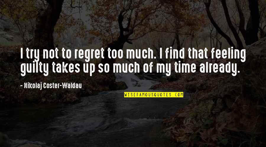 Nardellas Turf Quotes By Nikolaj Coster-Waldau: I try not to regret too much. I Nardellas Turf Quotes By Nikolaj Coster-Waldau: I try not to regret too much. I