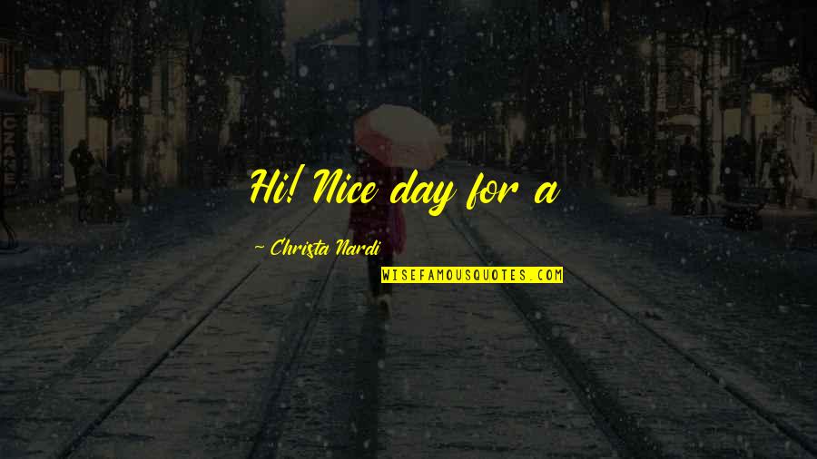 Nardi Quotes By Christa Nardi: Hi! Nice day for a