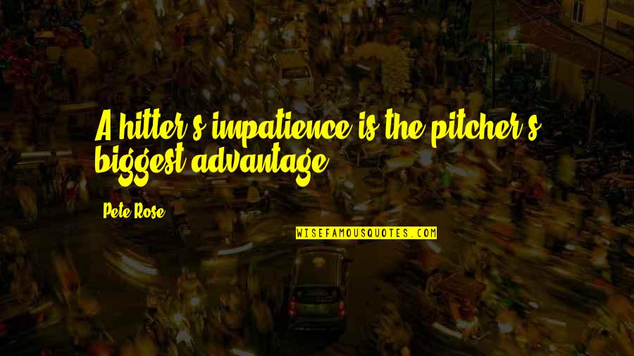 Nardi Quotes By Pete Rose: A hitter's impatience is the pitcher's biggest advantage.