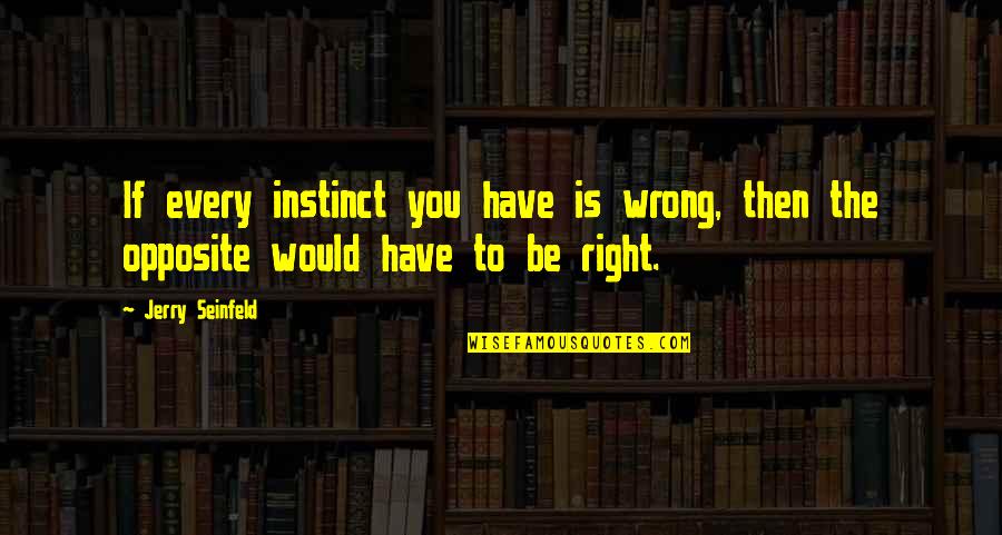 Nardiello Travel Quotes By Jerry Seinfeld: If every instinct you have is wrong, then