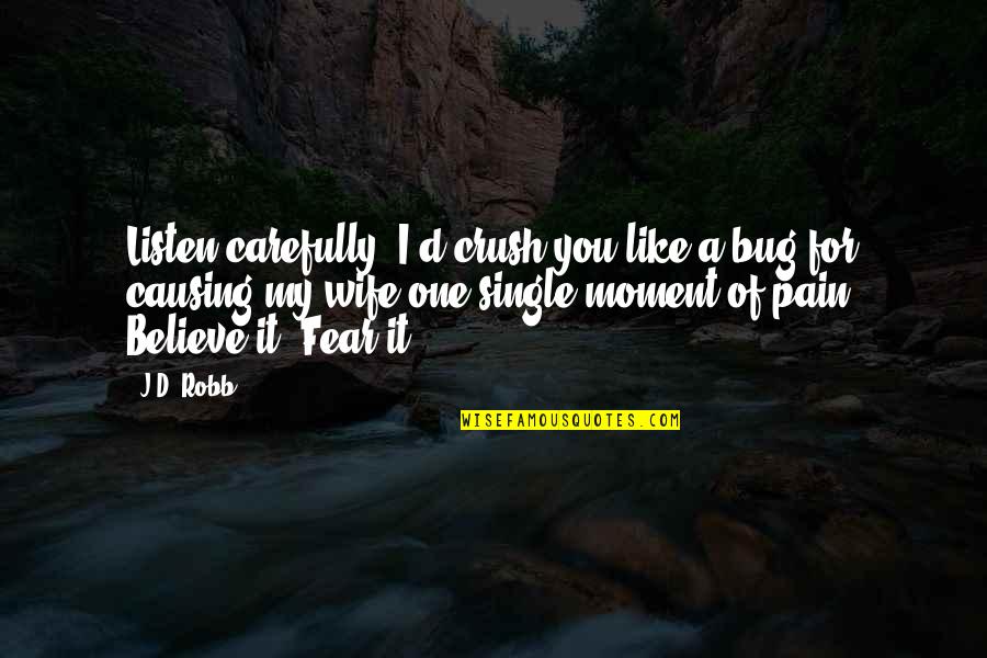 Nardis Gun Quotes By J.D. Robb: Listen carefully. I'd crush you like a bug Nardis Gun Quotes By J.D. Robb: Listen carefully. I'd crush you like a bug