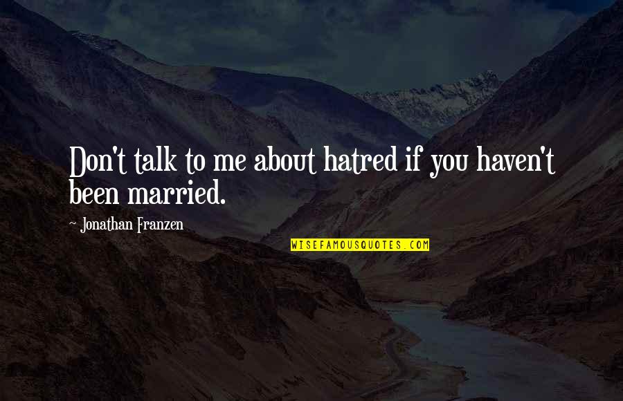 Nardis Pizza Quotes By Jonathan Franzen: Don't talk to me about hatred if you