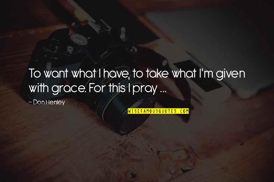 Nardolillo Funeral Home Cranston Ri Quotes By Don Henley: To want what I have, to take what
