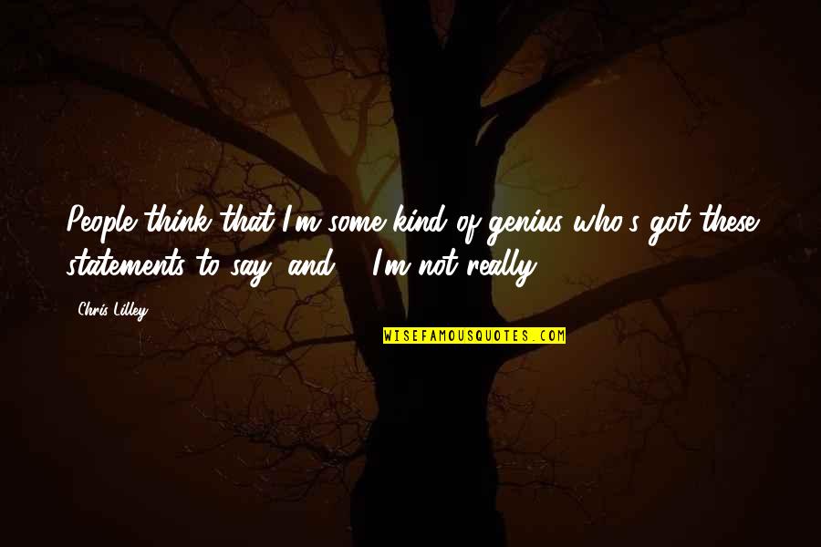 Nardolillo Obits Quotes By Chris Lilley: People think that I'm some kind of genius Nardolillo Obits Quotes By Chris Lilley: People think that I'm some kind of genius