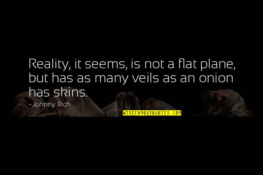 Nardone Brothers Quotes By Johnny Rich: Reality, it seems, is not a flat plane,