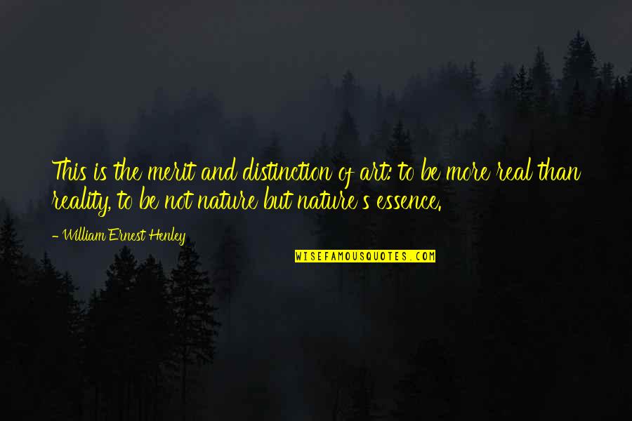 Nardone Ruggero Quotes By William Ernest Henley: This is the merit and distinction of art: Nardone Ruggero Quotes By William Ernest Henley: This is the merit and distinction of art: