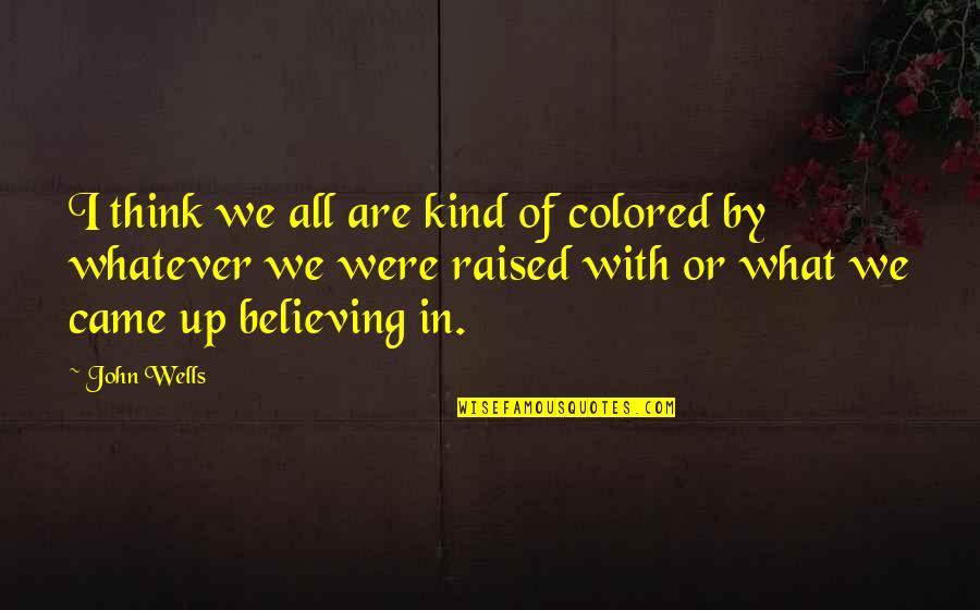 Nardong Putik Quotes By John Wells: I think we all are kind of colored