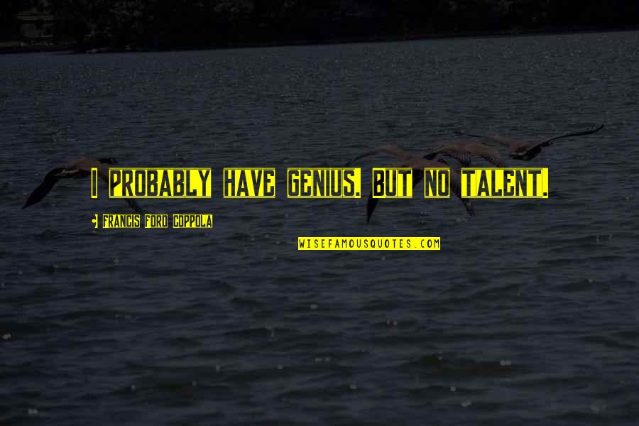 Nardos Natural Quotes By Francis Ford Coppola: I probably have genius. But no talent.