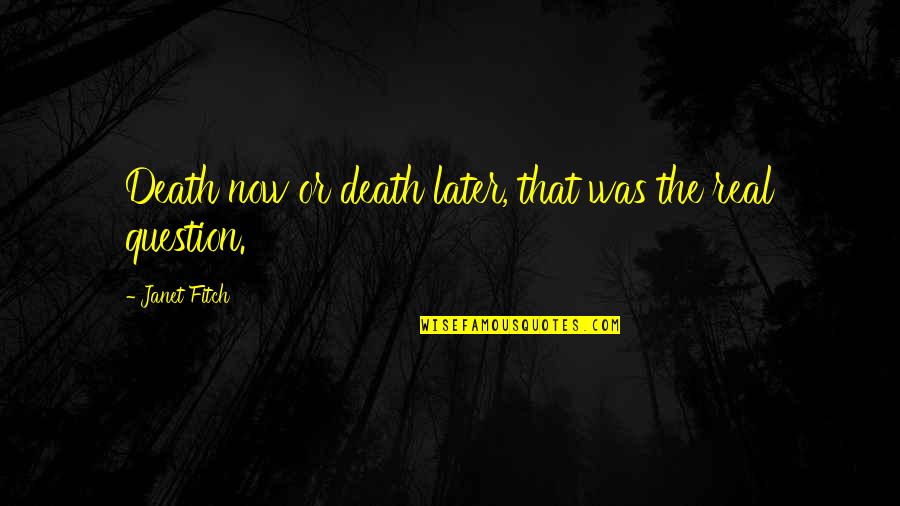 Narducci Pitt Quotes By Janet Fitch: Death now or death later, that was the Narducci Pitt Quotes By Janet Fitch: Death now or death later, that was the